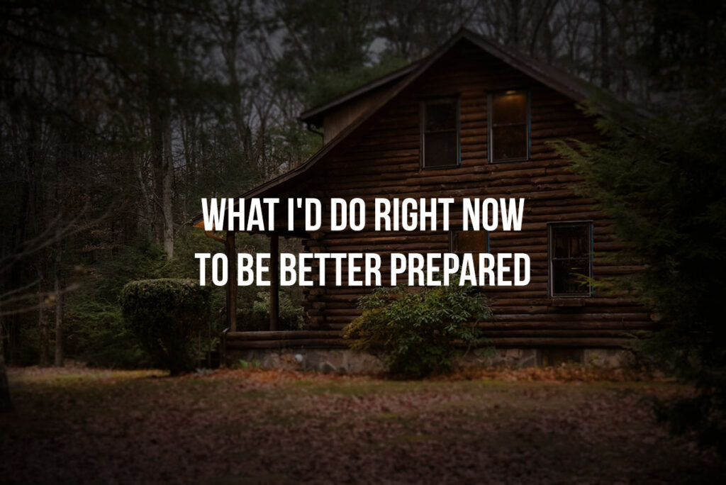 What I'd Do Right Now to Be Better Prepared